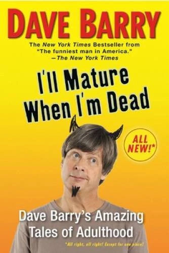 I'll Mature When I'm Dead: Dave Barry's Amazing Tales of Adulthood -Like New