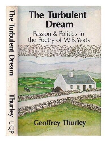 THURLEY, GEOFFREY The Turbulent Dream: passion and politics in the poetry of W.B. Yeats