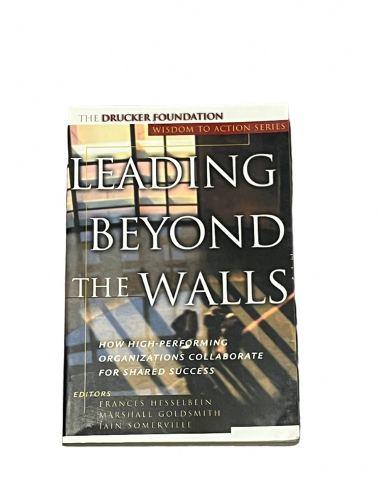 Leading Beyond The Walls: How High-Performing Organizations Collaborate