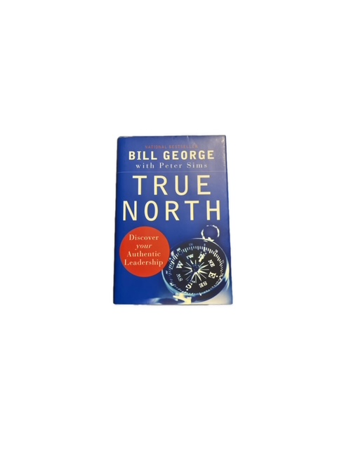 True North : Discover Your Authentic Leadership by Bill George