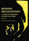 Beyond Recognition: A Story of Triumph Against All Odds Part One by Sandra L. La