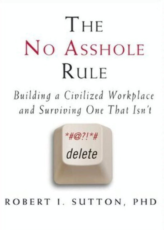 The No Asshole Rule: Building a Civilized Workplace and Surviving On. Paperback