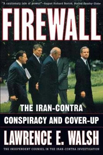 Firewall: The Iran-Contra Conspiracy and Cover-Up by Lawrence E Walsh