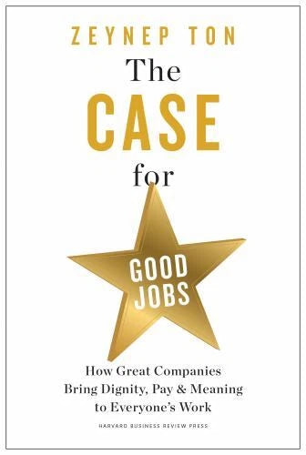 The Case for Good Jobs: How Great Companies Brin... 9781647824174 by Ton, Zeynep